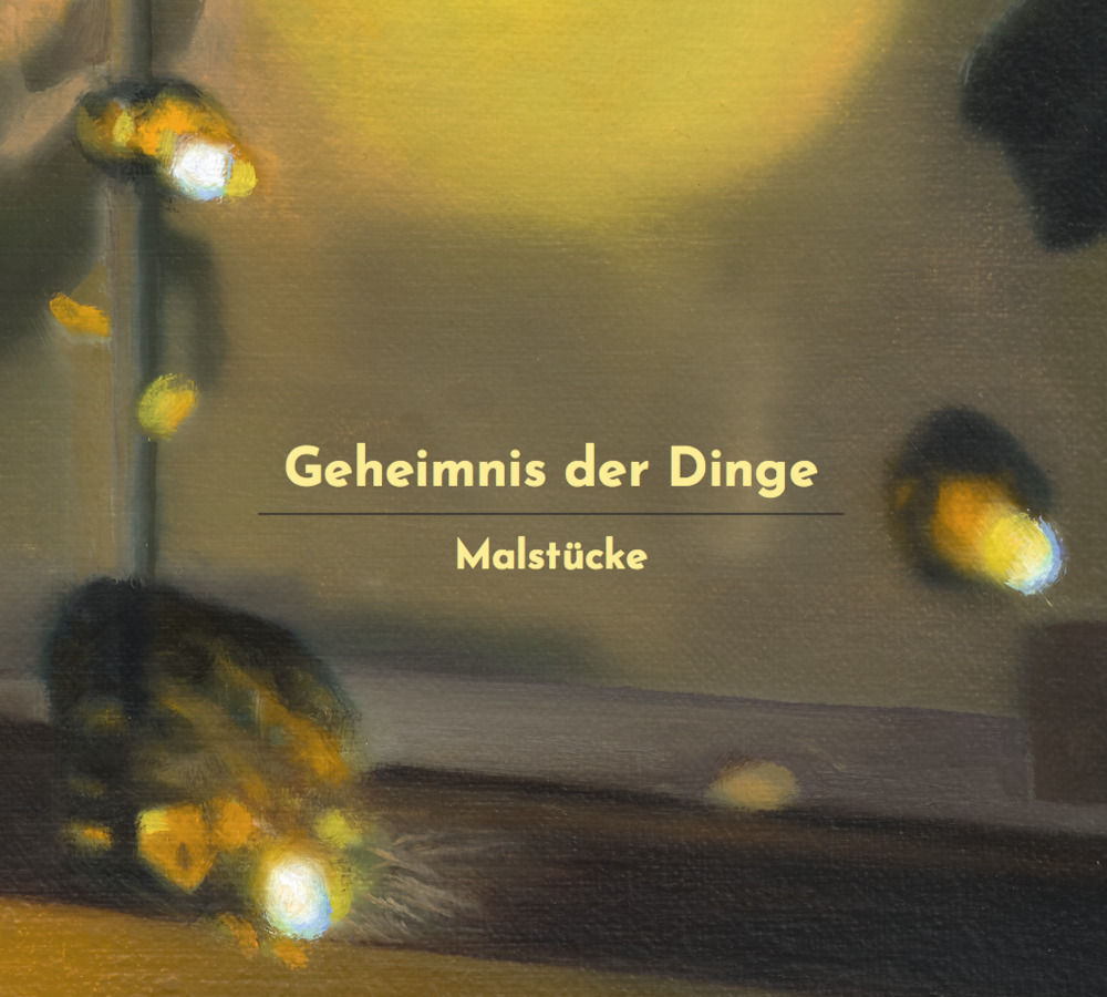 Geheimnis der Dinge. Malstücke