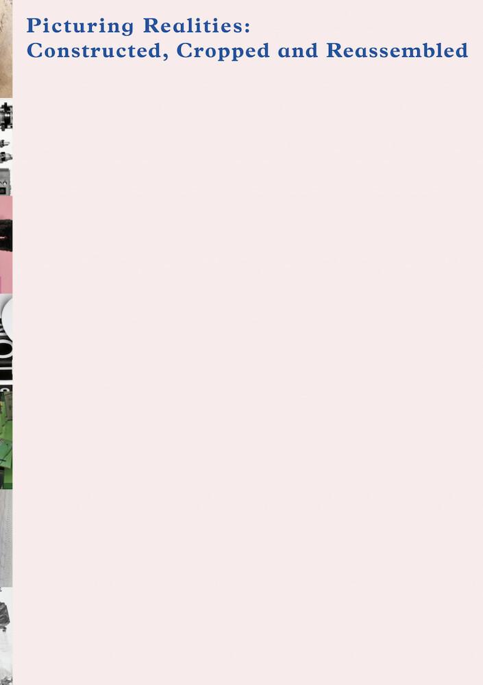 Picturing Realities: Constructed, Cropped and Reassembled